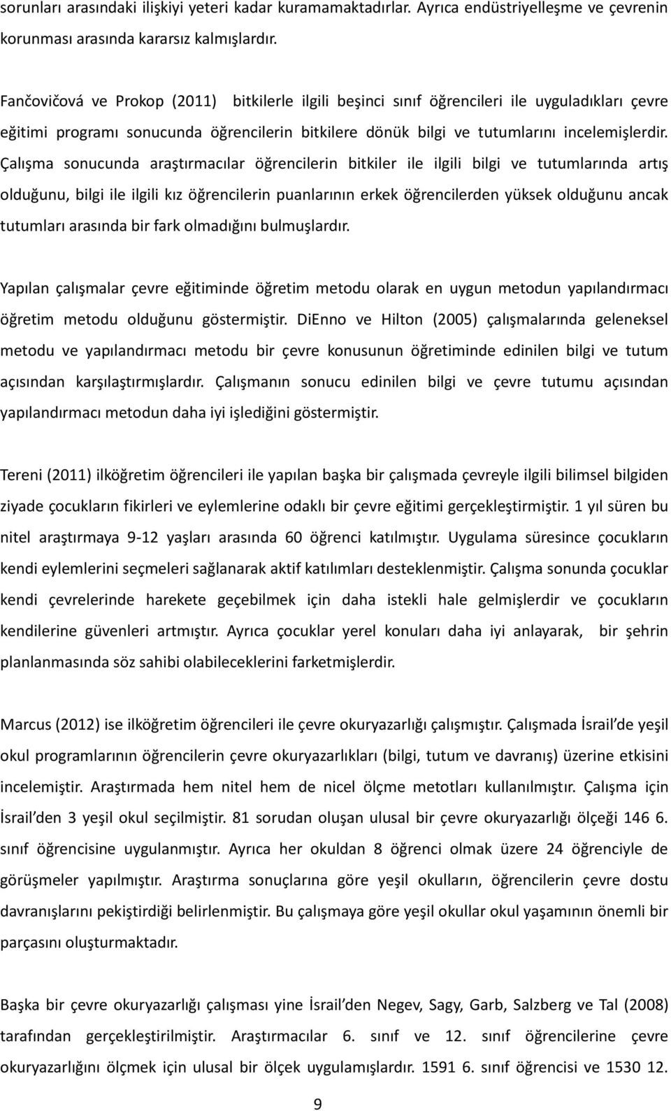 Çalışma sonucunda araştırmacılar öğrencilerin bitkiler ile ilgili bilgi ve tutumlarında artış olduğunu, bilgi ile ilgili kız öğrencilerin puanlarının erkek öğrencilerden yüksek olduğunu ancak