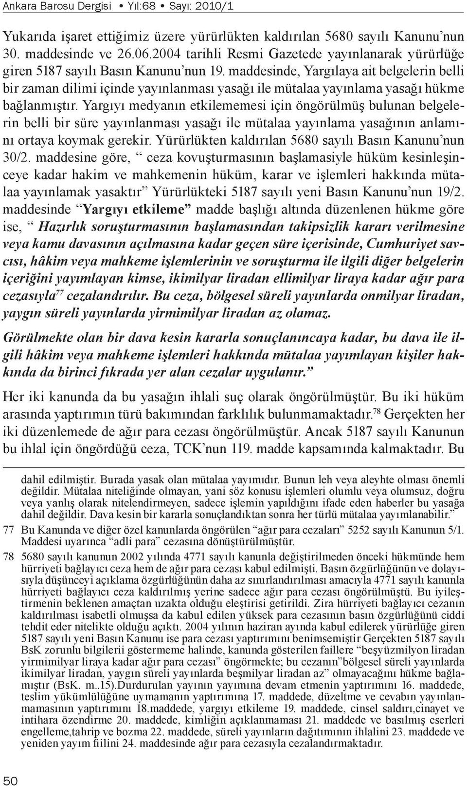 maddesinde, Yargılaya ait belgelerin belli bir zaman dilimi içinde yayınlanması yasağı ile mütalaa yayınlama yasağı hükme bağlanmıştır.