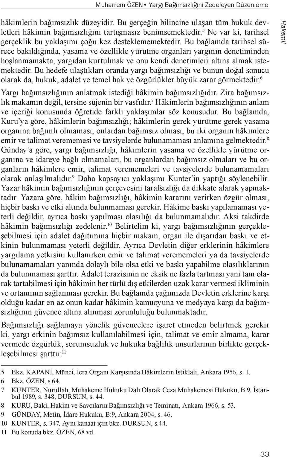 Bu bağlamda tarihsel sürece bakıldığında, yasama ve özellikle yürütme organları yargının denetiminden hoşlanmamakta, yargıdan kurtulmak ve onu kendi denetimleri altına almak istemektedir.