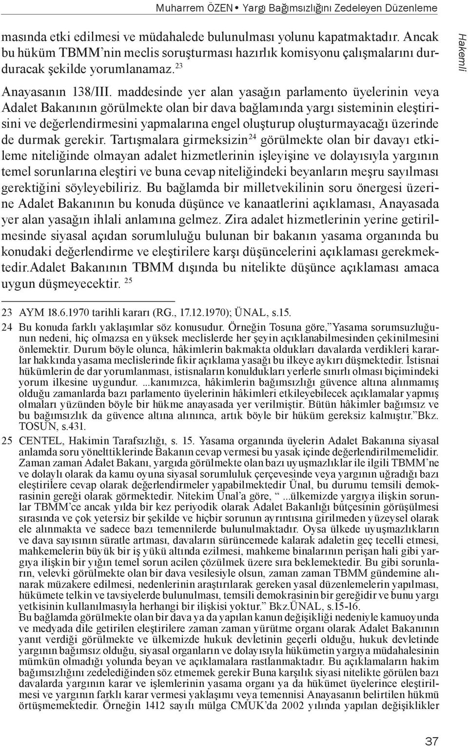 maddesinde yer alan yasağın parlamento üyelerinin veya Adalet Bakanının görülmekte olan bir dava bağlamında yargı sisteminin eleştirisini ve değerlendirmesini yapmalarına engel oluşturup