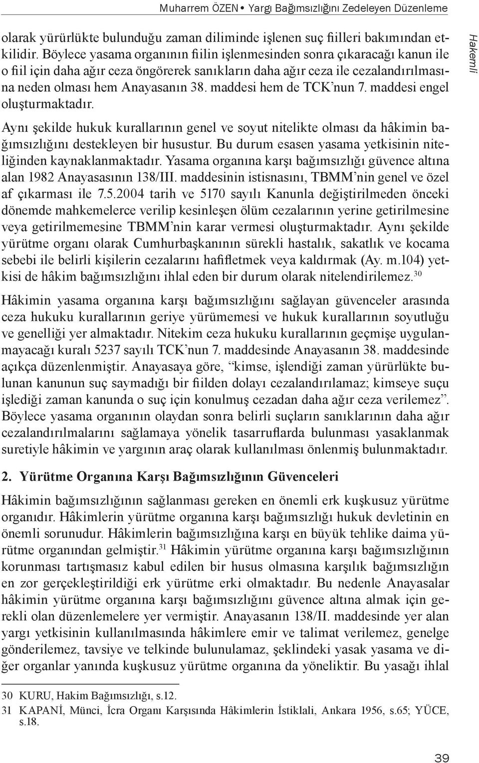 maddesi hem de TCK nun 7. maddesi engel oluşturmaktadır. Aynı şekilde hukuk kurallarının genel ve soyut nitelikte olması da hâkimin bağımsızlığını destekleyen bir husustur.