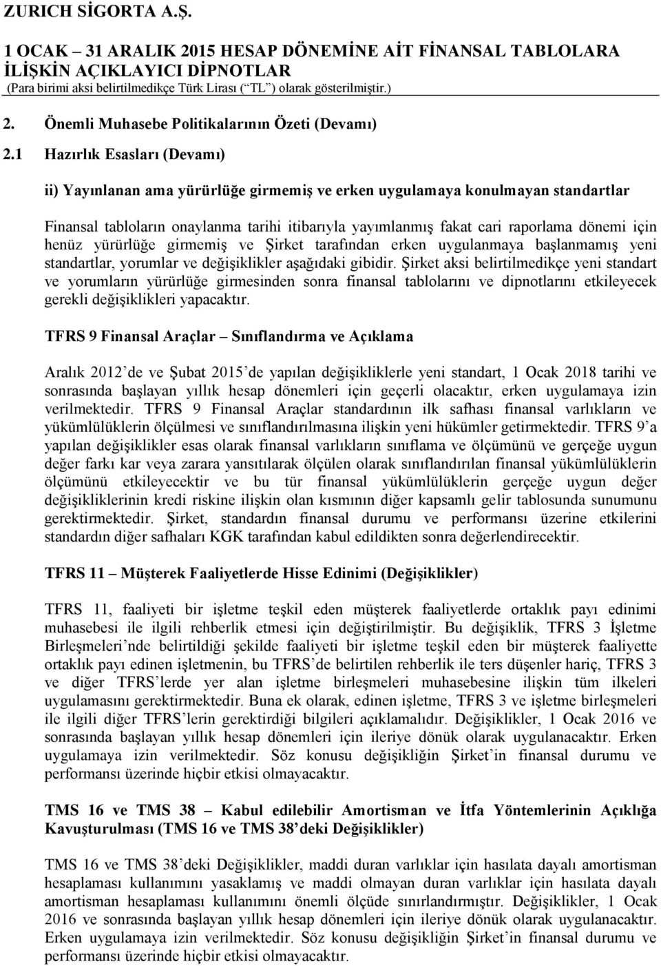 için henüz yürürlüğe girmemiş ve Şirket tarafından erken uygulanmaya başlanmamış yeni standartlar, yorumlar ve değişiklikler aşağıdaki gibidir.