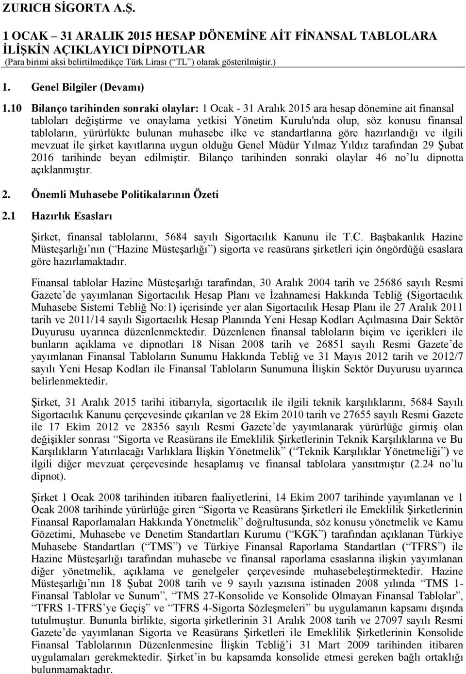 yürürlükte bulunan muhasebe ilke ve standartlarına göre hazırlandığı ve ilgili mevzuat ile şirket kayıtlarına uygun olduğu Genel Müdür Yılmaz Yıldız tarafından 29 Şubat 2016 tarihinde beyan