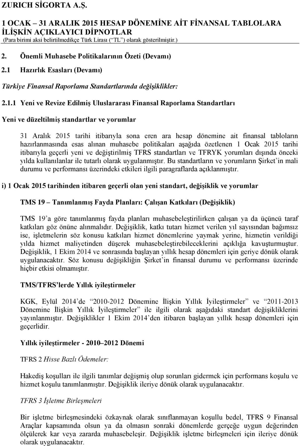 1 Yeni ve Revize Edilmiş Uluslararası Finansal Raporlama Standartları Yeni ve düzeltilmiş standartlar ve yorumlar 31 Aralık 2015 tarihi itibarıyla sona eren ara hesap dönemine ait finansal tabloların