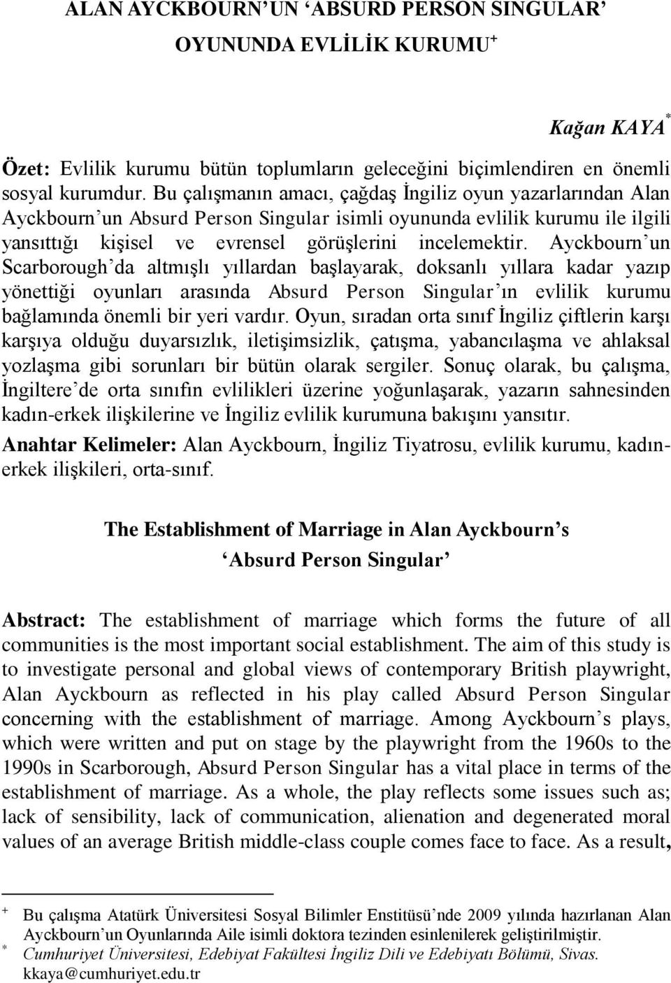 Ayckbourn un Scarborough da altmışlı yıllardan başlayarak, doksanlı yıllara kadar yazıp yönettiği oyunları arasında Absurd Person Singular ın evlilik kurumu bağlamında önemli bir yeri vardır.