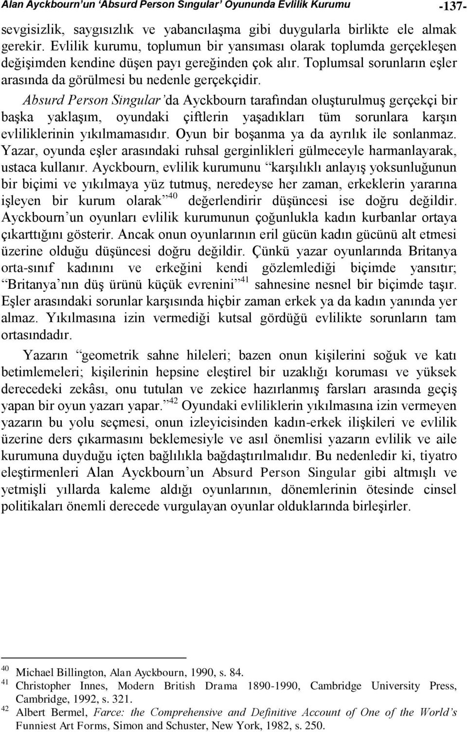 Absurd Person Singular da Ayckbourn tarafından oluşturulmuş gerçekçi bir başka yaklaşım, oyundaki çiftlerin yaşadıkları tüm sorunlara karşın evliliklerinin yıkılmamasıdır.