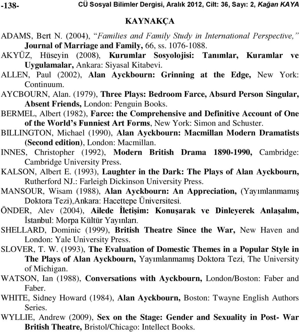 AKYÜZ, Hüseyin (2008), Kurumlar Sosyolojisi: Tanımlar, Kuramlar ve Uygulamalar, Ankara: Siyasal Kitabevi. ALLEN, Paul (2002), Alan Ayckbourn: Grinning at the Edge, New York: Continuum. AYCBOURN, Alan.