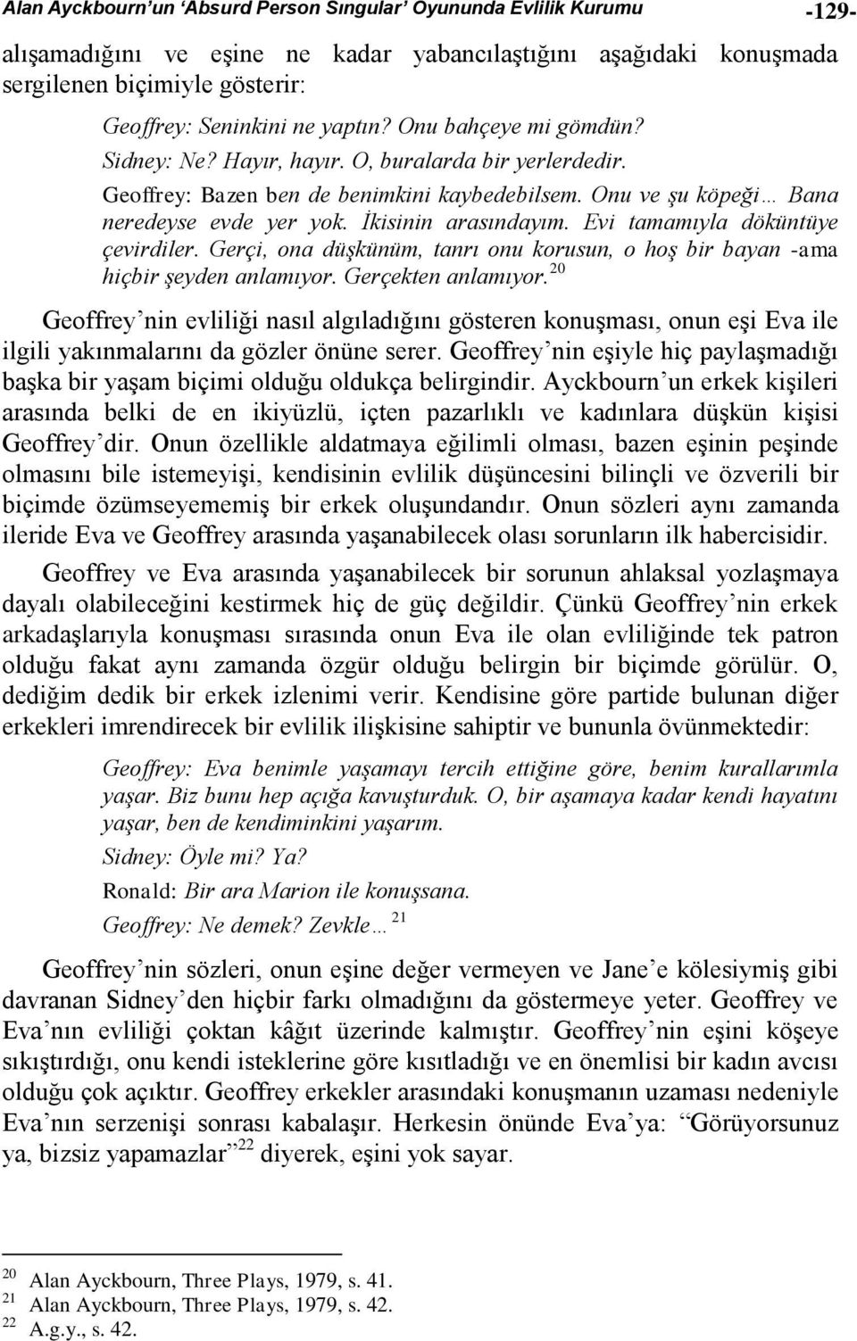 İkisinin arasındayım. Evi tamamıyla döküntüye çevirdiler. Gerçi, ona düşkünüm, tanrı onu korusun, o hoş bir bayan -ama hiçbir şeyden anlamıyor. Gerçekten anlamıyor.