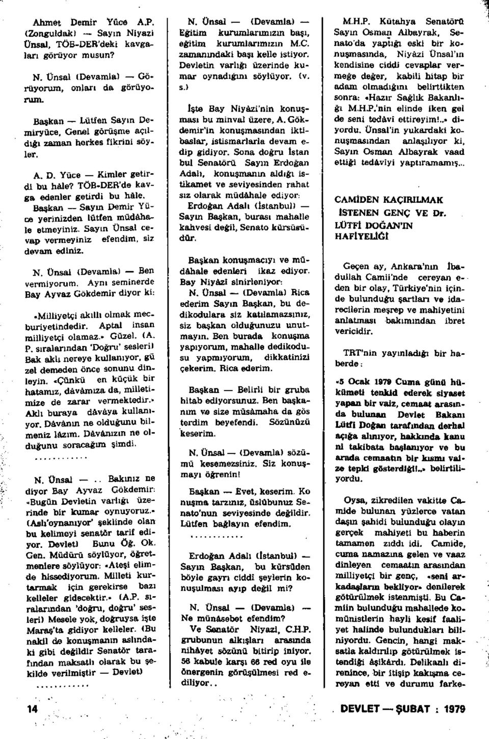 Başkan Sayın Demir Yüce yerinizden lütfen müdâhale etmeyiniz. Sayın Unsal cevap vermeyiniz efendim, siz devam ediniz. N. Unsal (Devamla) Ben vermiyorum.