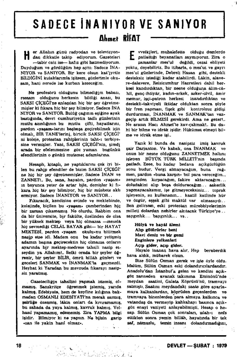 Ne profesörü olduğunu bilmediğim babası, ressam olduğunu herkesin bildiği anası, bu SAKSI ÇlÇEĞl'ne anlaşılan hiç bir şey öğretmemişler ki fıkara hiç bir şey bilmiyor. Sadece İNA NIYOR ve SANIYOR.