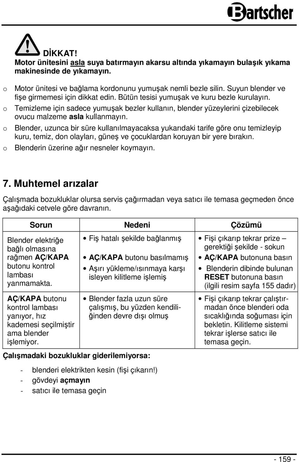 o Temizleme için sadece yumuşak bezler kullanın, blender yüzeylerini çizebilecek ovucu malzeme asla kullanmayın.