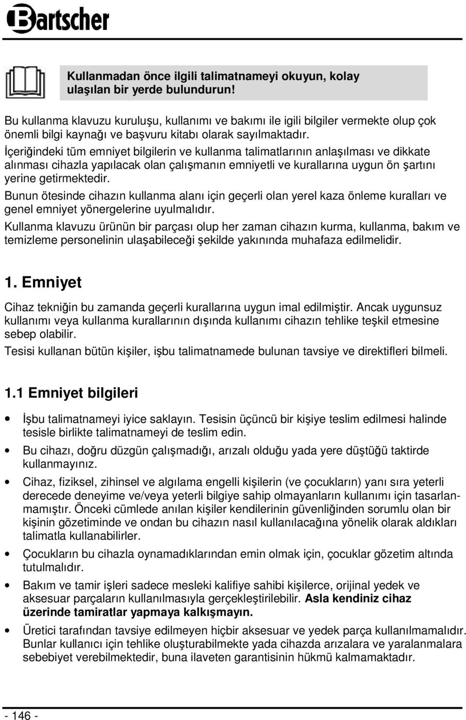 İçeriğindeki tüm emniyet bilgilerin ve kullanma talimatlarının anlaşılması ve dikkate alınması cihazla yapılacak olan çalışmanın emniyetli ve kurallarına uygun ön şartını yerine getirmektedir.