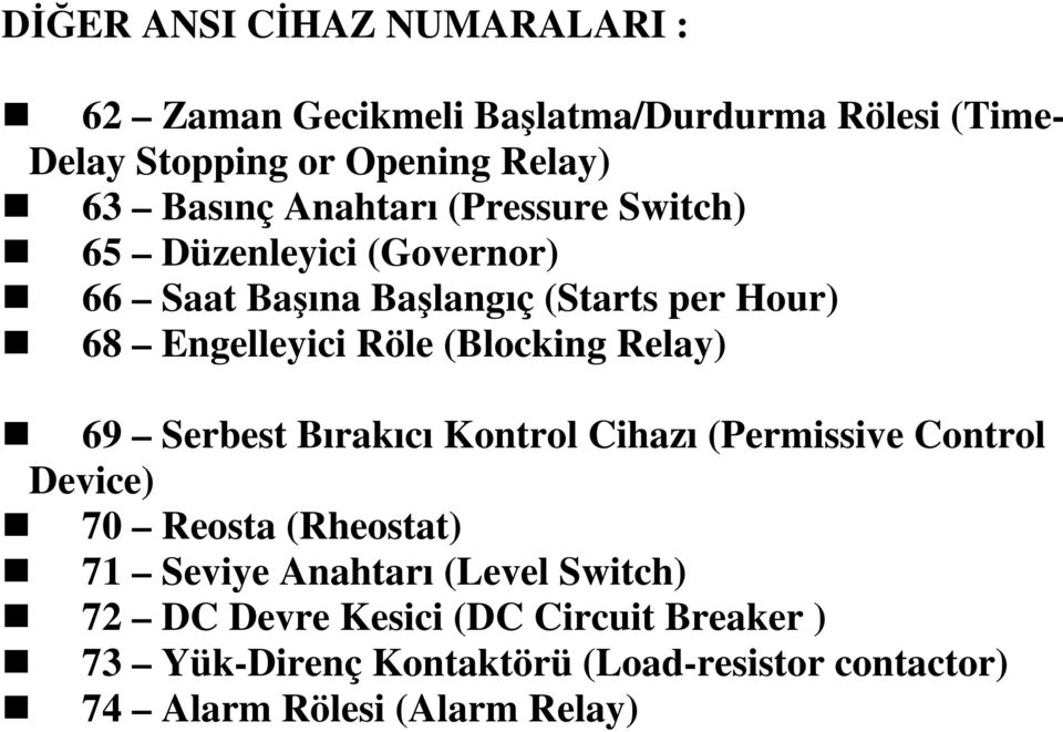 (Blocking Relay) 69 Serbest Bırakıcı Kontrol Cihazı (Permissive Control Device) 70 Reosta (Rheostat) 71 Seviye Anahtarı