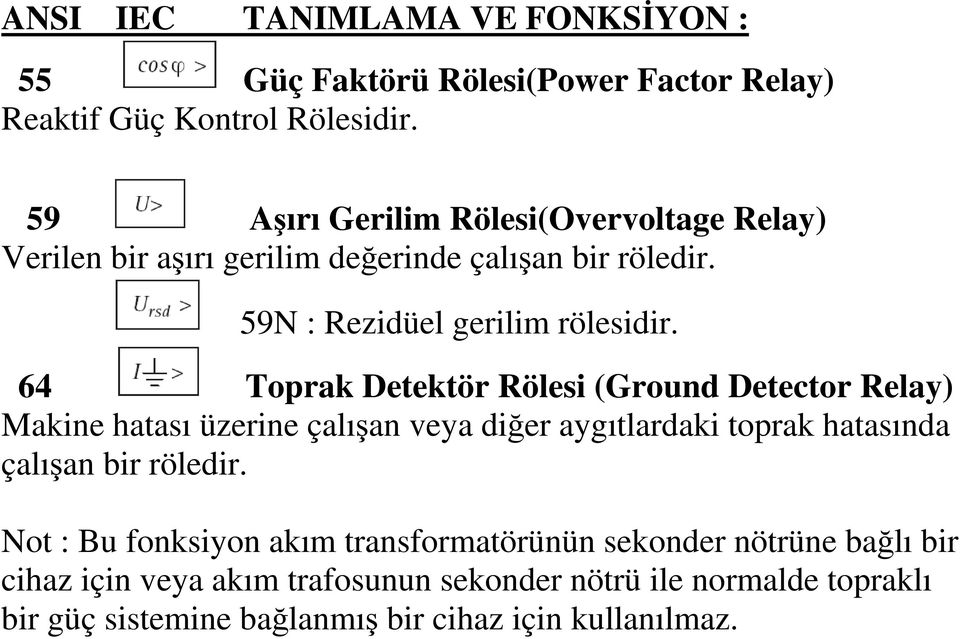 64 Toprak Detektör Rölesi (Ground Detector Relay) Makine hatası üzerine çalışan veya diğer aygıtlardaki toprak hatasında çalışan bir röledir.