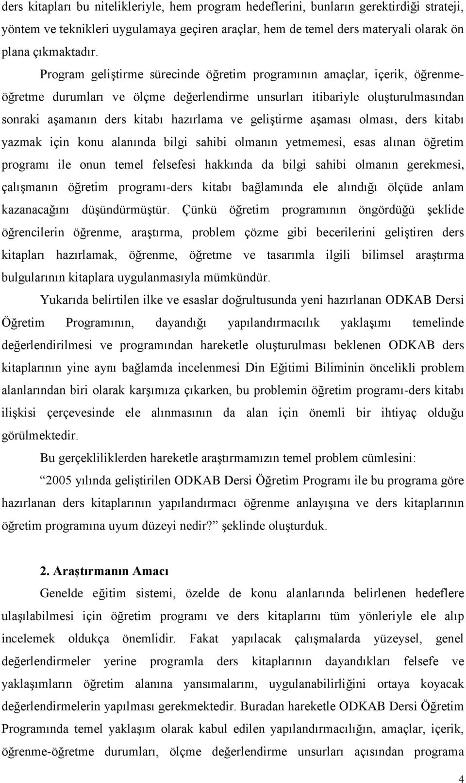 geliģtirme aģaması olması, ders kitabı yazmak için konu alanında bilgi sahibi olmanın yetmemesi, esas alınan öğretim programı ile onun temel felsefesi hakkında da bilgi sahibi olmanın gerekmesi,