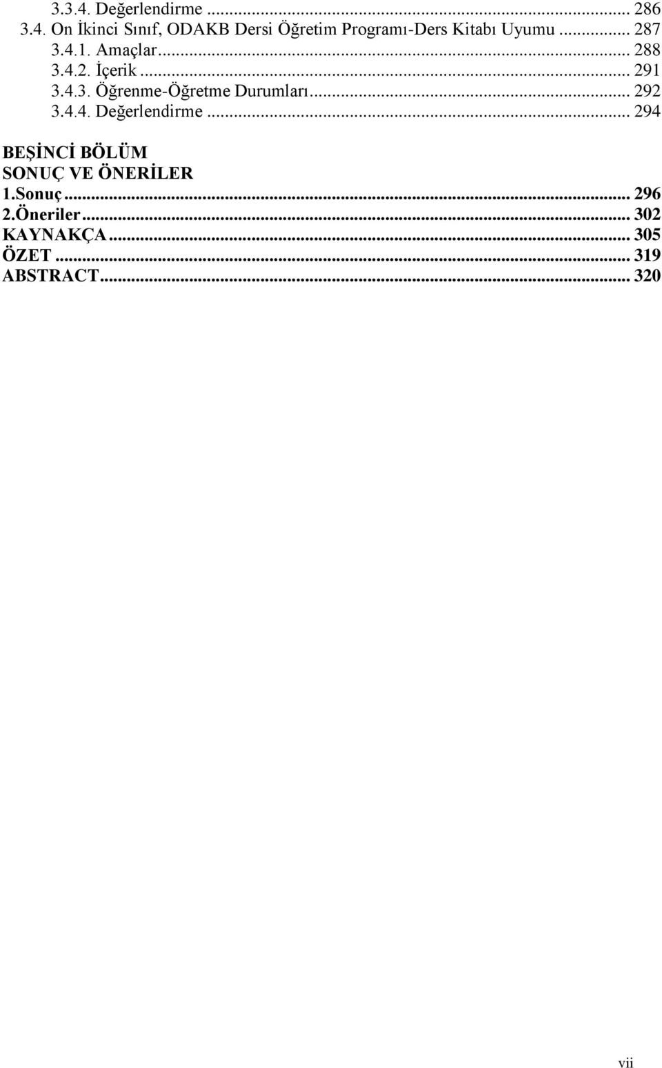 .. 292 3.4.4. Değerlendirme... 294 BEġĠNCĠ BÖLÜM SONUÇ VE ÖNERĠLER 1.Sonuç... 296 2.