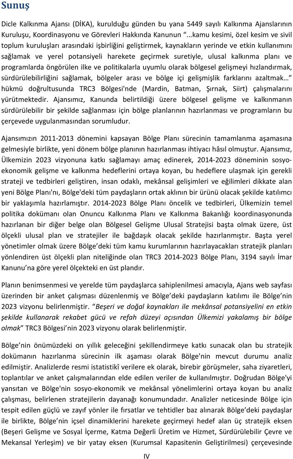 kalkınma planı ve programlarda öngörülen ilke ve politikalarla uyumlu olarak bölgesel gelişmeyi hızlandırmak, sürdürülebilirliğini sağlamak, bölgeler arası ve bölge içi gelişmişlik farklarını