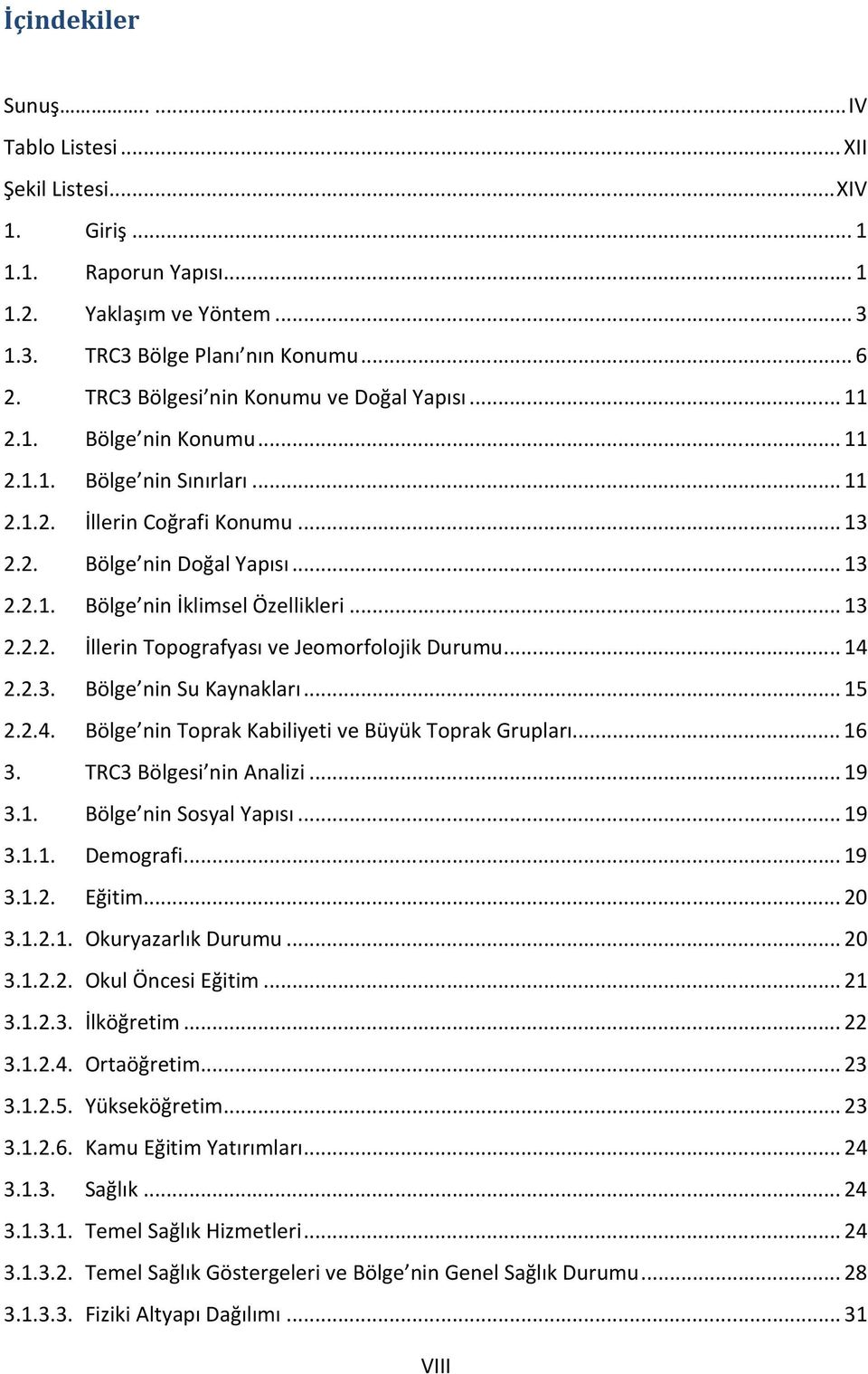 .. 13 2.2.2. İllerin Topografyası ve Jeomorfolojik Durumu... 14 2.2.3. Bölge nin Su Kaynakları... 15 2.2.4. Bölge nin Toprak Kabiliyeti ve Büyük Toprak Grupları... 16 3. TRC3 Bölgesi nin Analizi.