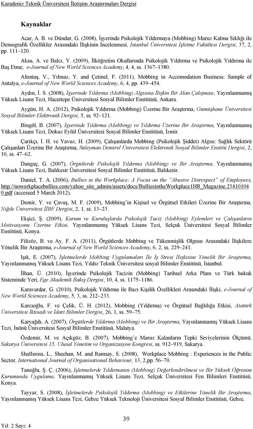 Aksu, A. ve Balcı, Y. (2009), İlköğretim Okullarında Psikolojik Yıldırma ve Psikolojik Yıldırma ile Baş Etme, e-journal of New World Sciences Academy, 4, 4, ss. 1367 1380. Altıntaş, V., Yılmaz, Y.