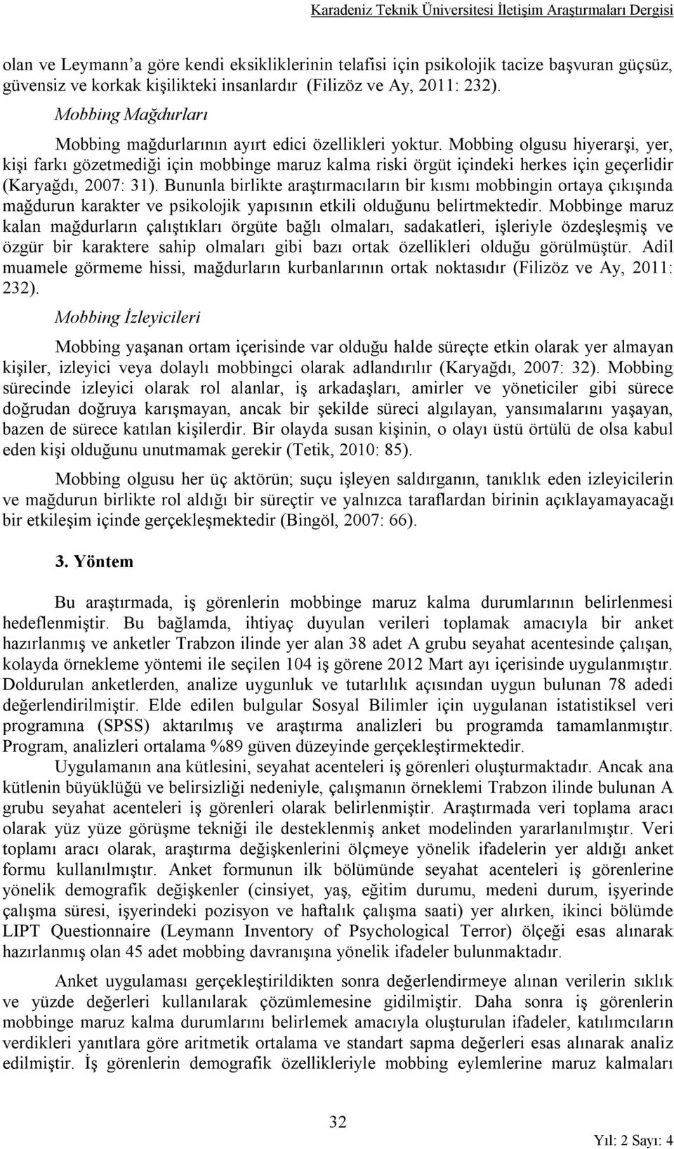 Mobbing olgusu hiyerarşi, yer, kişi farkı gözetmediği için mobbinge maruz kalma riski örgüt içindeki herkes için geçerlidir (Karyağdı, 2007: 31).