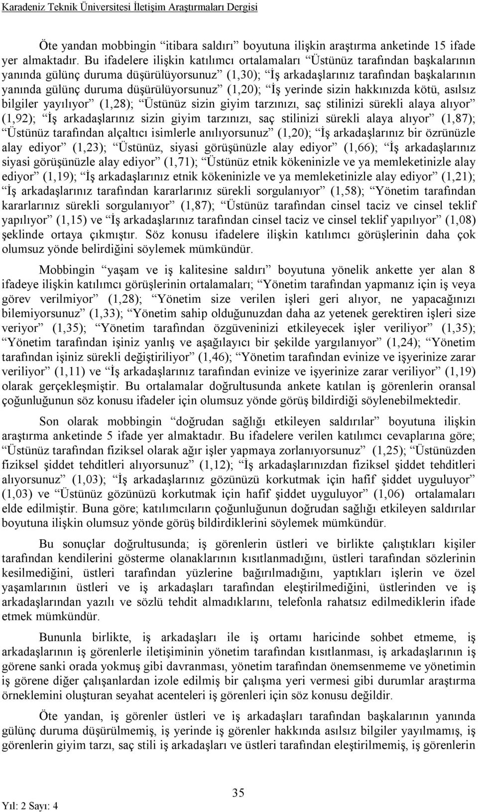 düşürülüyorsunuz (1,20); İş yerinde sizin hakkınızda kötü, asılsız bilgiler yayılıyor (1,28); Üstünüz sizin giyim tarzınızı, saç stilinizi sürekli alaya alıyor (1,92); İş arkadaşlarınız sizin giyim