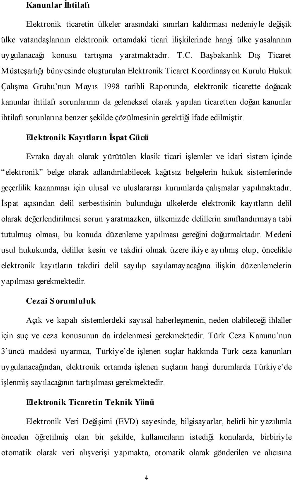 Başbakanlık Dış Ticaret Müsteşarlığı bünyesinde oluşturulan Elektronik Ticaret Koordinasyon Kurulu Hukuk Çalışma Grubu nun Mayıs 1998 tarihli Raporunda, elektronik ticarette doğacak kanunlar ihtilafı