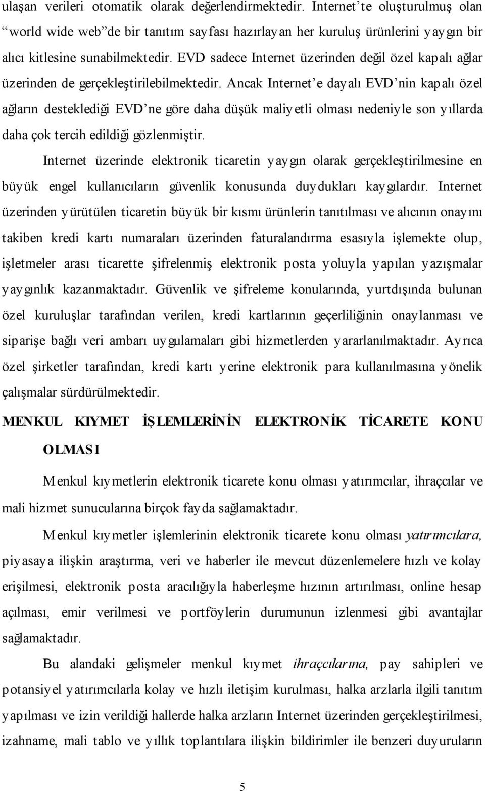 Ancak Internet e dayalı EVD nin kapalı özel ağların desteklediği EVD ne göre daha düşük maliyetli olması nedeniyle son yıllarda daha çok tercih edildiği gözlenmiştir.