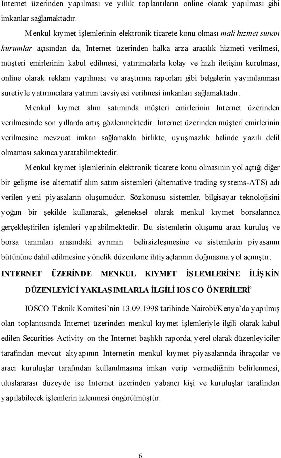 yatırımcılarla kolay ve hızlı iletişim kurulması, online olarak reklam yapılması ve araştırma raporları gibi belgelerin yayımlanması suretiyle yatırımcılara yatırım tavsiyesi verilmesi imkanları