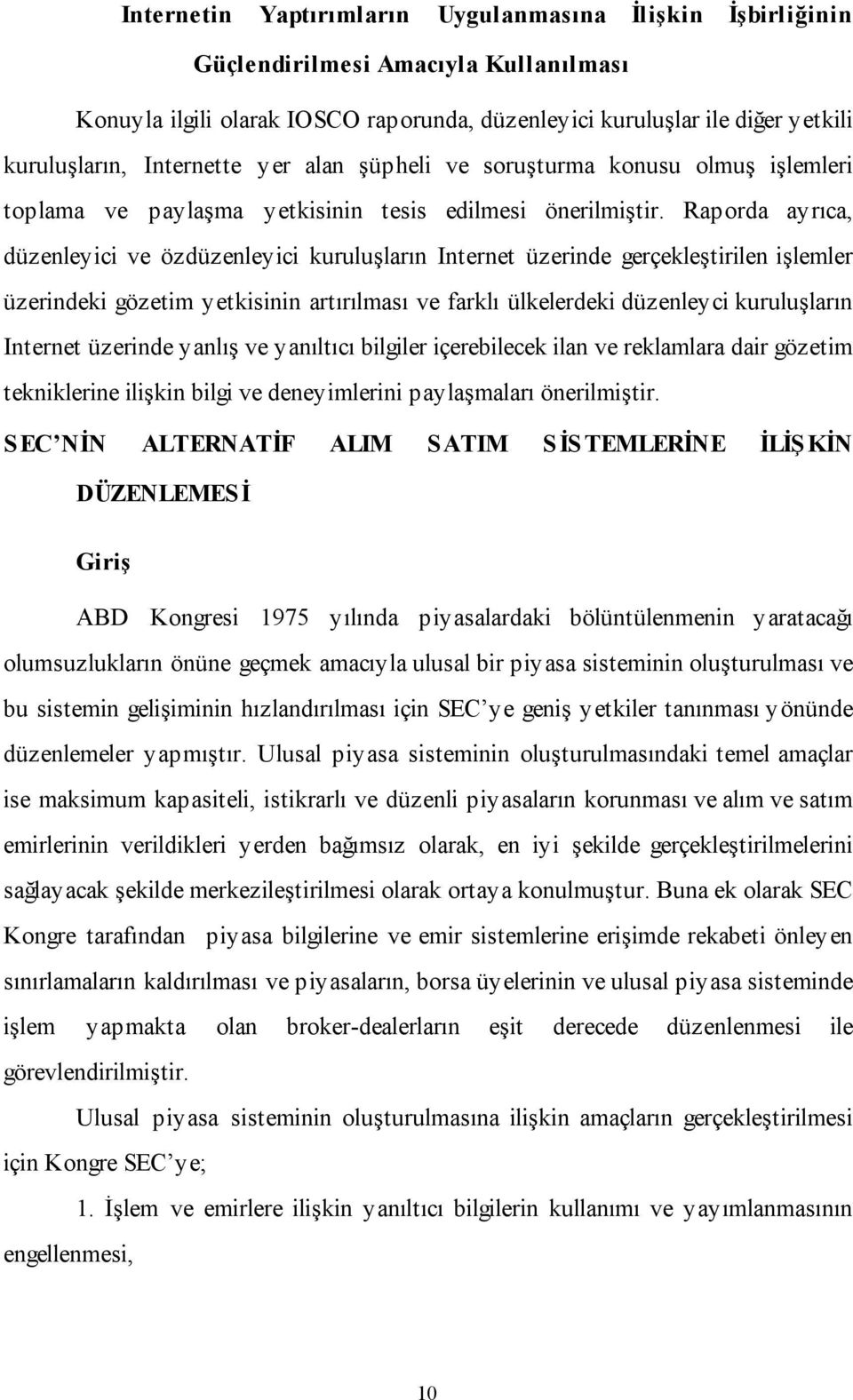 Raporda ayrıca, düzenleyici ve özdüzenleyici kuruluşların Internet üzerinde gerçekleştirilen işlemler üzerindeki gözetim yetkisinin artırılması ve farklı ülkelerdeki düzenleyci kuruluşların Internet