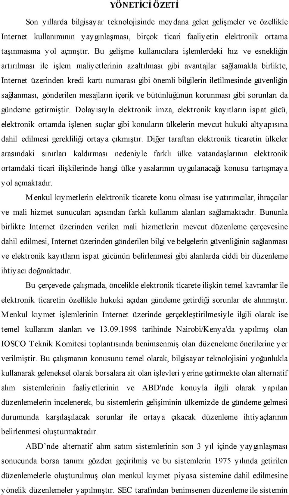 bilgilerin iletilmesinde güvenliğin sağlanması, gönderilen mesajların içerik ve bütünlüğünün korunması gibi sorunları da gündeme getirmiştir.