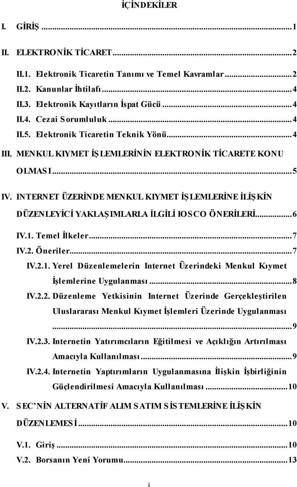 INTERNET ÜZERİNDE MENKUL KIYMET İŞ LEMLERİNE İLİŞ KİN DÜZENLEYİCİ YAKLAŞIMLARLA İLGİLİ IOSCO ÖNERİLERİ...6 IV.1. Temel İlkeler...7 IV.2. Öneriler...7 IV.2.1. Yerel Düzenlemelerin Internet Üzerindeki Menkul Kıymet İşlemlerine Uygulanması.