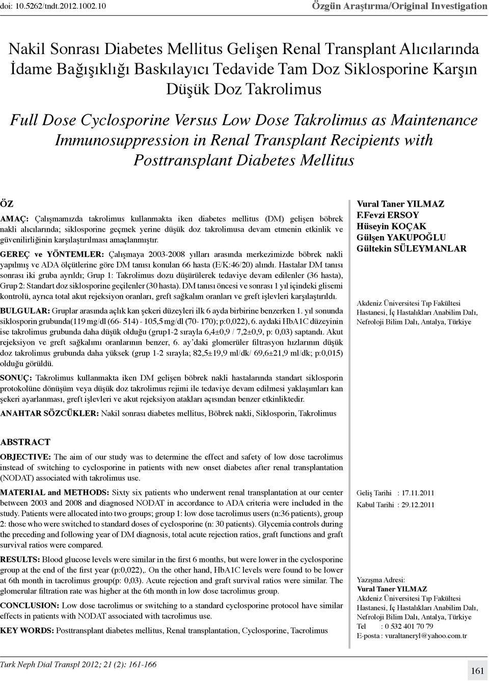 Full Dose Cyclosporine Versus Low Dose Takrolimus as Maintenance Immunosuppression in Renal Transplant Recipients with Posttransplant Diabetes Mellitus Öz Amaç: Çalışmamızda takrolimus kullanmakta