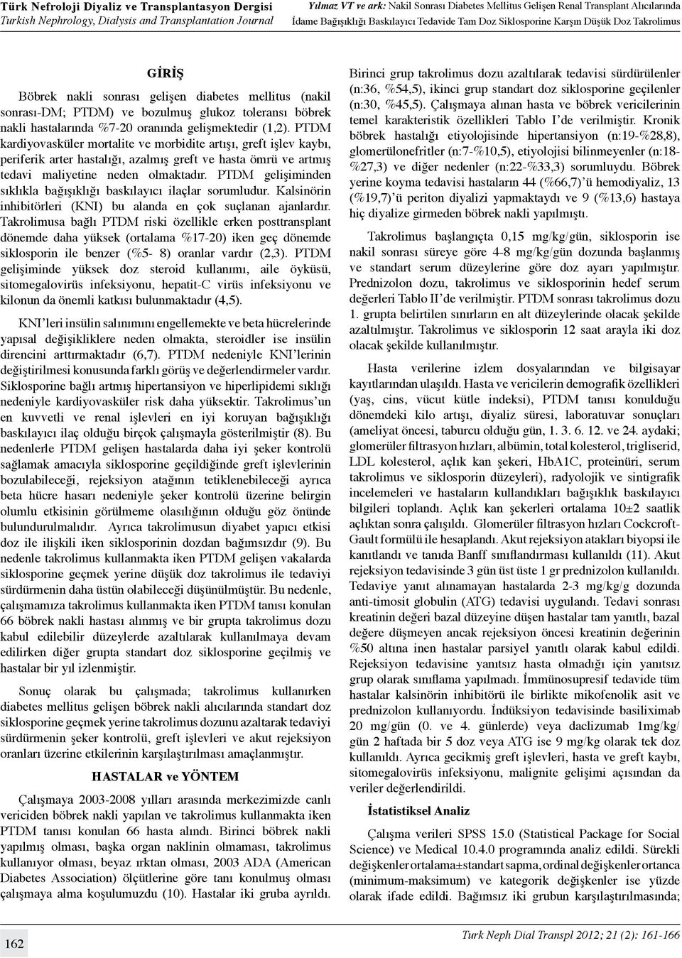 PTDM gelişiminden sıklıkla bağışıklığı baskılayıcı ilaçlar sorumludur. Kalsinörin inhibitörleri (KNI) bu alanda en çok suçlanan ajanlardır.