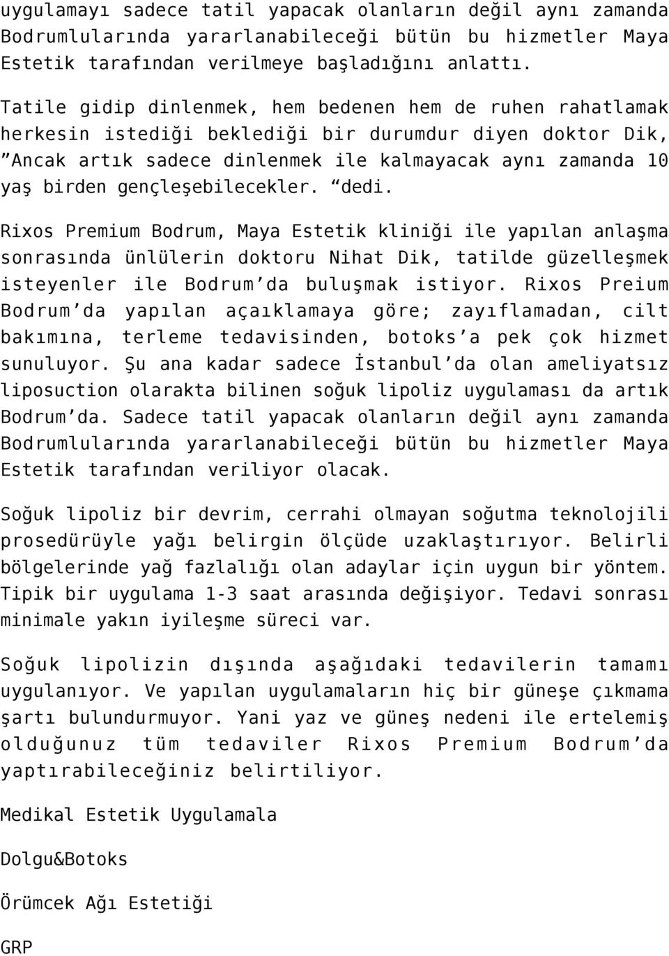 gençleşebilecekler. dedi. Rixos Premium Bodrum, Maya Estetik kliniği ile yapılan anlaşma sonrasında ünlülerin doktoru Nihat Dik, tatilde güzelleşmek isteyenler ile Bodrum da buluşmak istiyor.