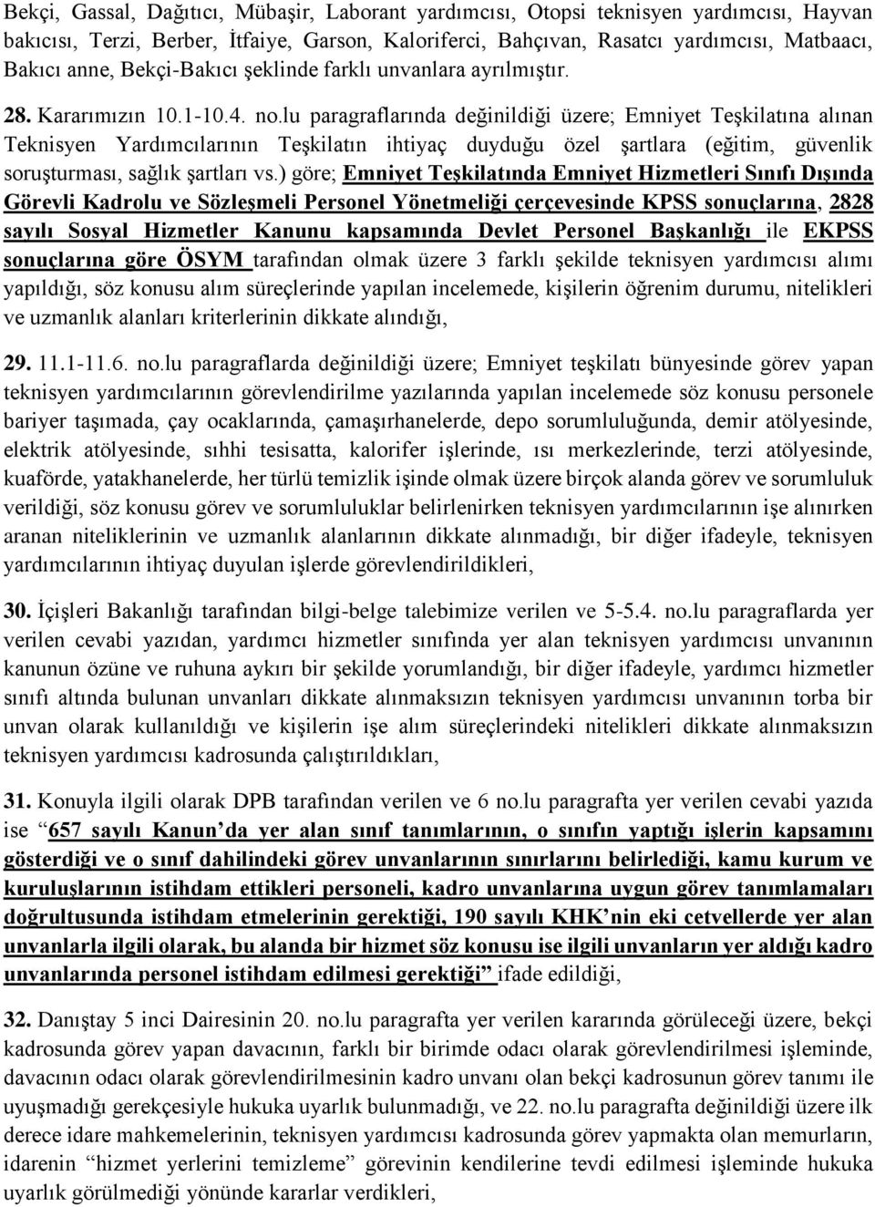 lu paragraflarında değinildiği üzere; Emniyet Teşkilatına alınan Teknisyen Yardımcılarının Teşkilatın ihtiyaç duyduğu özel şartlara (eğitim, güvenlik soruşturması, sağlık şartları vs.