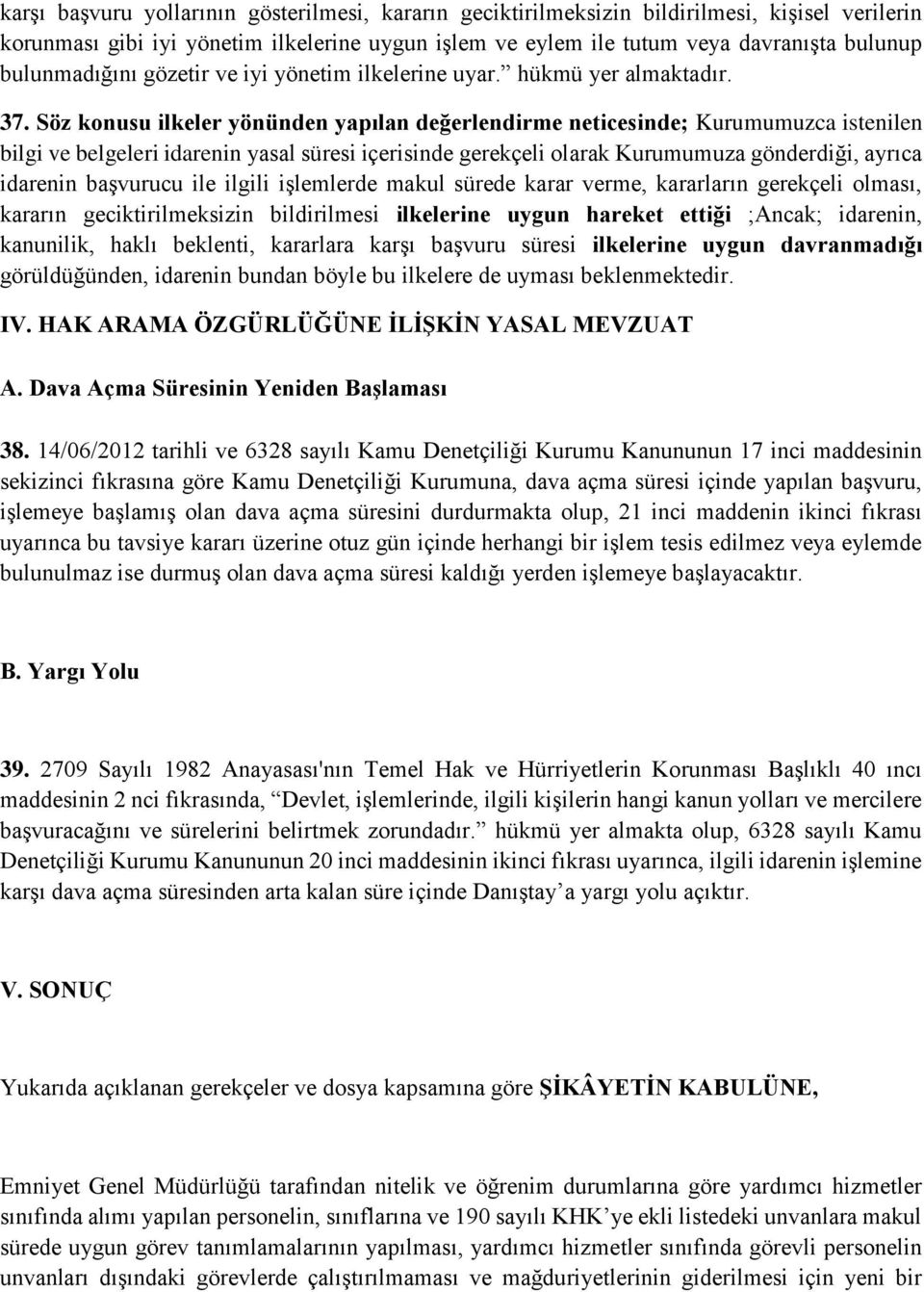 Söz konusu ilkeler yönünden yapılan değerlendirme neticesinde; Kurumumuzca istenilen bilgi ve belgeleri idarenin yasal süresi içerisinde gerekçeli olarak Kurumumuza gönderdiği, ayrıca idarenin