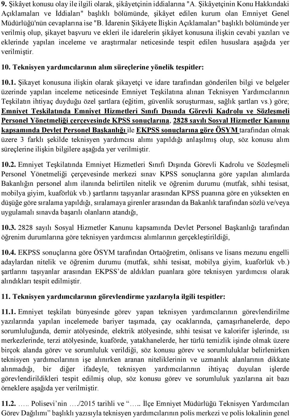 İdarenin Şikâyete İlişkin Açıklamaları" başlıklı bölümünde yer verilmiş olup, şikayet başvuru ve ekleri ile idarelerin şikâyet konusuna ilişkin cevabi yazıları ve eklerinde yapılan inceleme ve