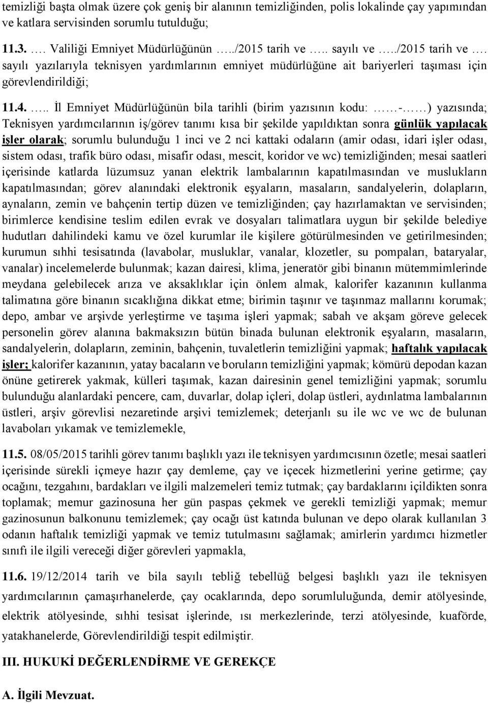 .. İl Emniyet Müdürlüğünün bila tarihli (birim yazısının kodu: - ) yazısında; Teknisyen yardımcılarının iş/görev tanımı kısa bir şekilde yapıldıktan sonra günlük yapılacak işler olarak; sorumlu