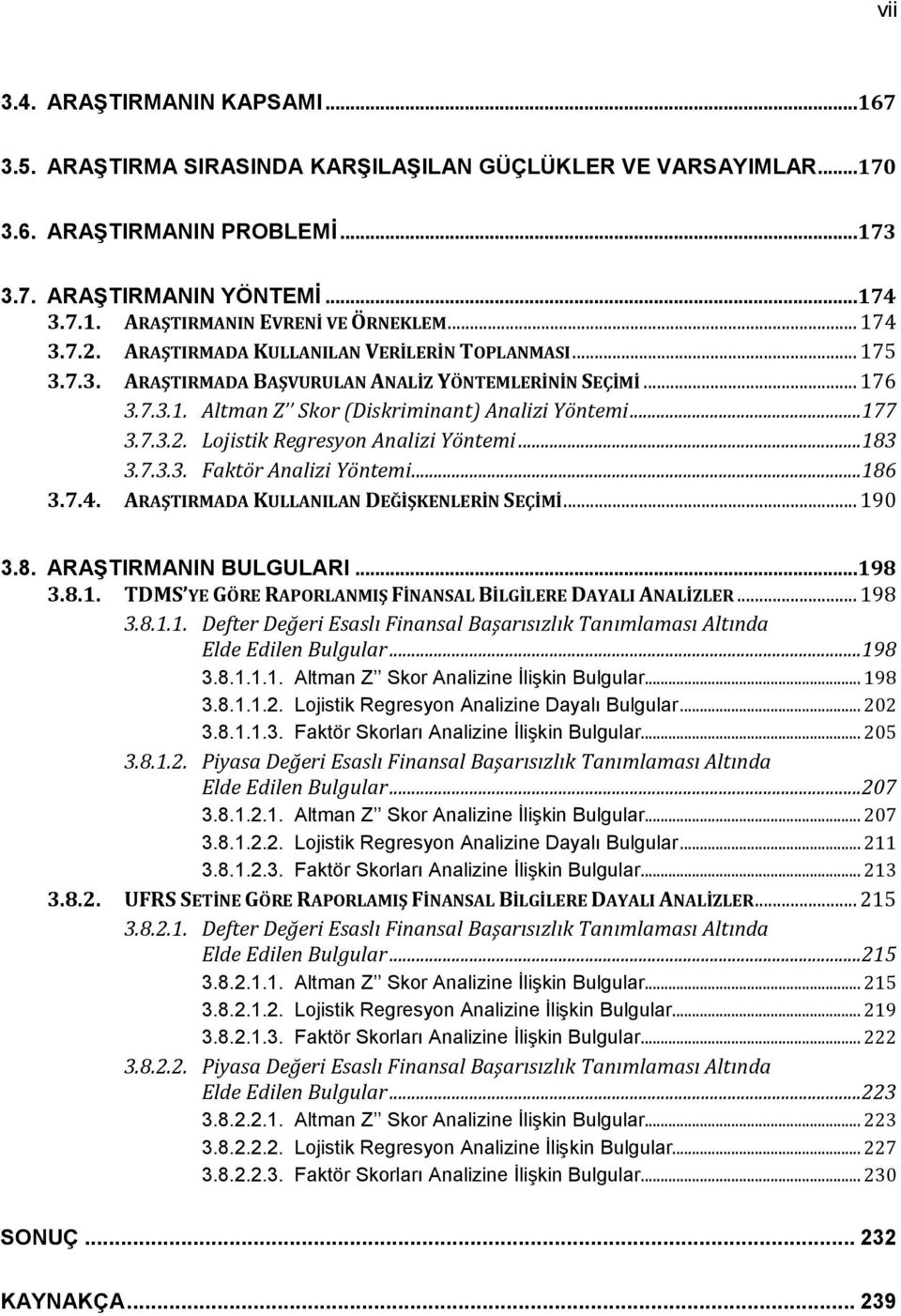 .. 183 3.7.3.3. Faktör Analizi Yöntemi... 186 3.7.4. ARAŞTIRMADA KULLANILAN DEĞİŞKENLERİN SEÇİMİ... 190 3.8. ARAġTIRMANIN BULGULARI...198 3.8.1. TDMS YE GÖRE RAPORLANMIŞ FİNANSAL BİLGİLERE DAYALI ANALİZLER.