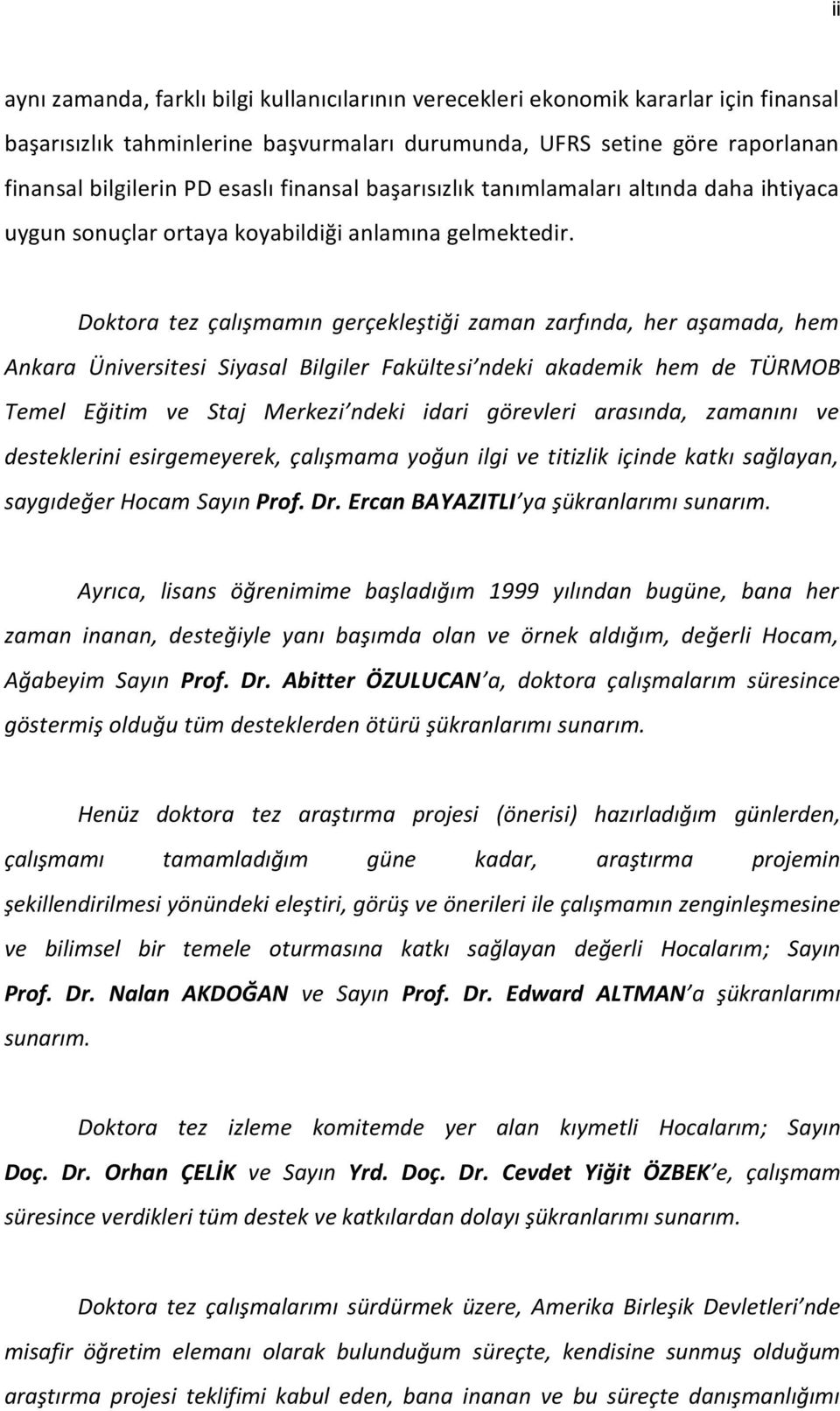 Doktora tez çalışmamın gerçekleştiği zaman zarfında, her aşamada, hem Ankara Üniversitesi Siyasal Bilgiler Fakültesi ndeki akademik hem de TÜRMOB Temel Eğitim ve Staj Merkezi ndeki idari görevleri