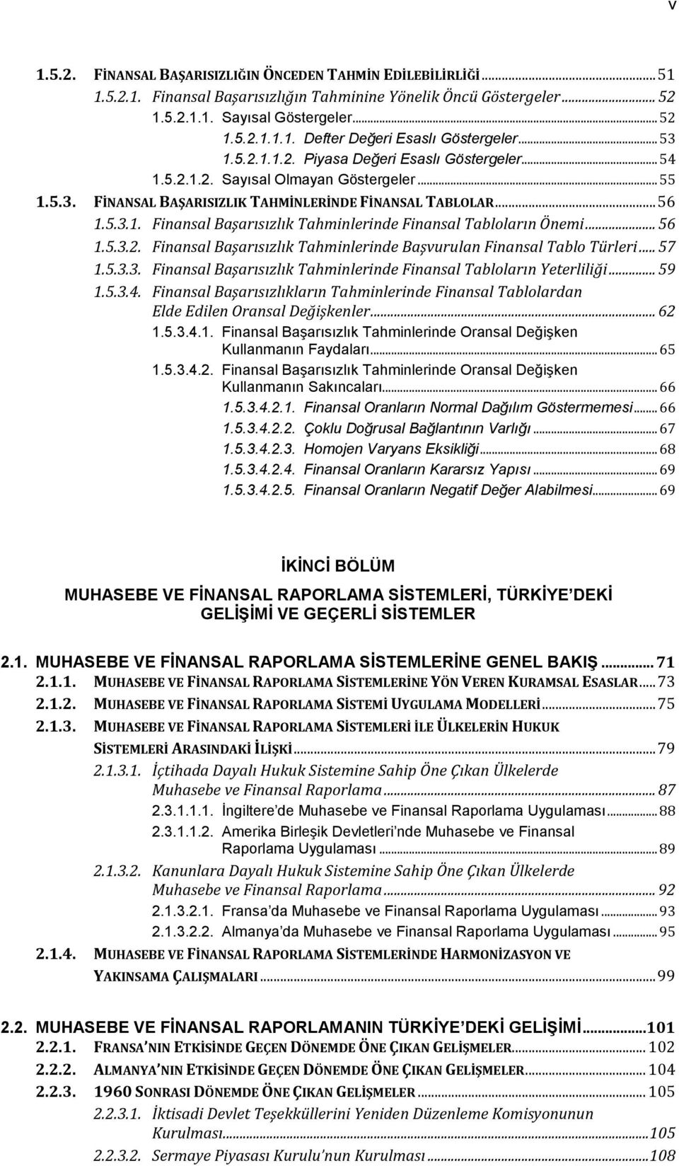 .. 56 1.5.3.2. Finansal Başarısızlık Tahminlerinde Başvurulan Finansal Tablo Türleri... 57 1.5.3.3. Finansal Başarısızlık Tahminlerinde Finansal Tabloların Yeterliliği... 59 1.5.3.4.