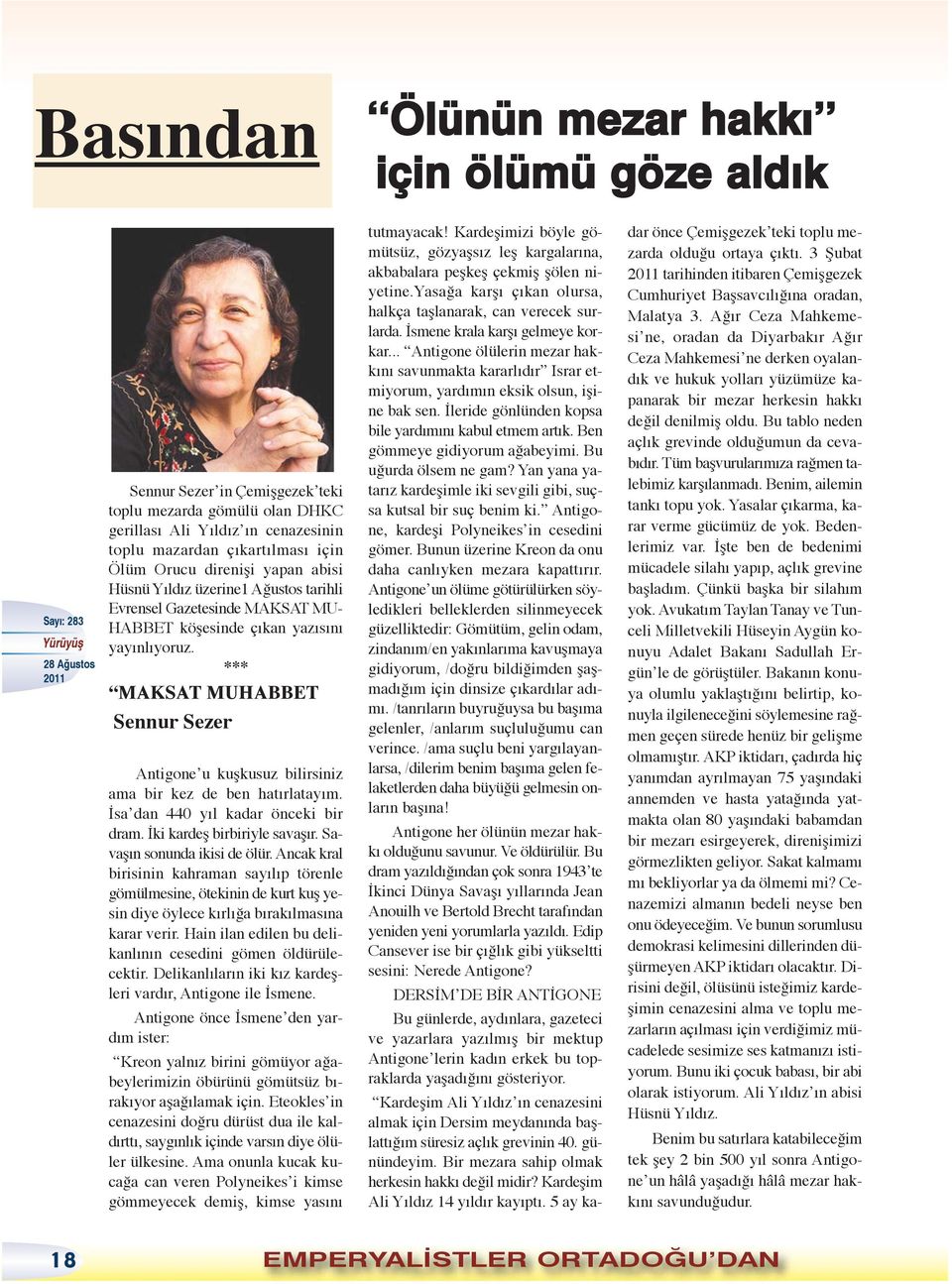 *** MAKSAT MUHABBET Sennur Sezer Antigone u kuşkusuz bilirsiniz ama bir kez de ben hatırlatayım. İsa dan 440 yıl kadar önceki bir dram. İki kardeş birbiriyle savaşır. Savaşın sonunda ikisi de ölür.