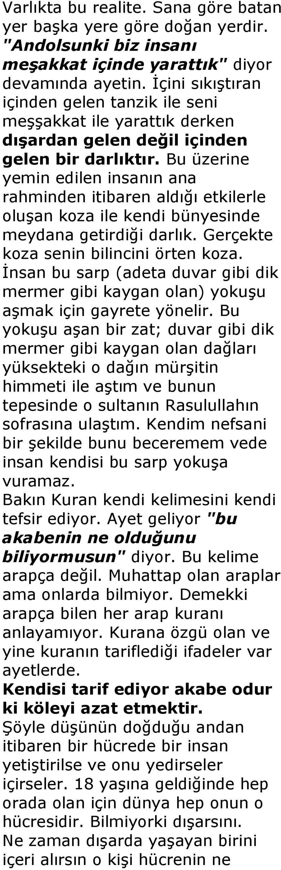 Bu üzerine yemin edilen insanın ana rahminden itibaren aldığı etkilerle oluşan koza ile kendi bünyesinde meydana getirdiği darlık. Gerçekte koza senin bilincini örten koza.