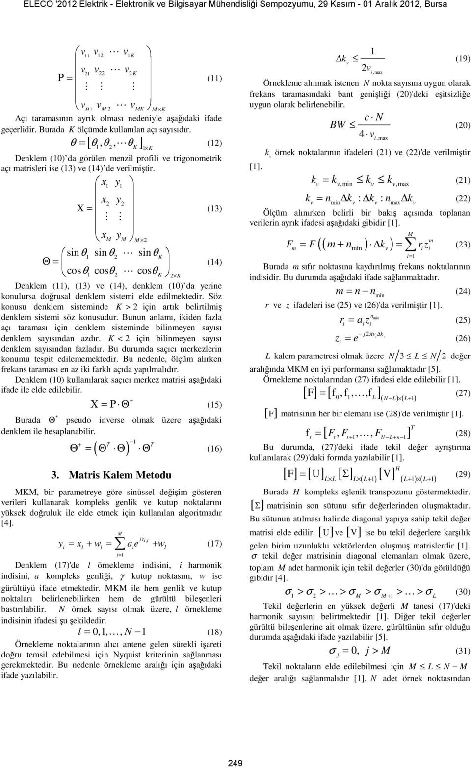 x y x y Χ = x y (3 sn θ sn θ snθ Θ = cos θ cos θ (4 Denklem (, (3 e (4, denklem ( da yene konulusa doğusal denklem sstem elde edlmekted.