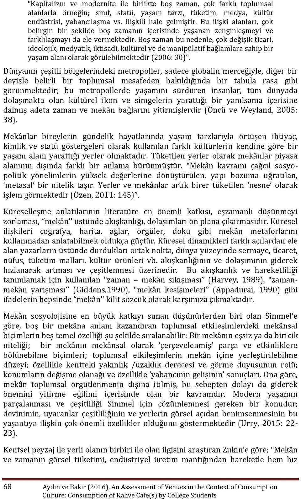 Boş zaman bu nedenle, çok değişik ticari, ideolojik, medyatik, iktisadi, kültürel ve de manipülatif bağlamlara sahip bir yaşam alanı olarak görülebilmektedir (2006: 30).