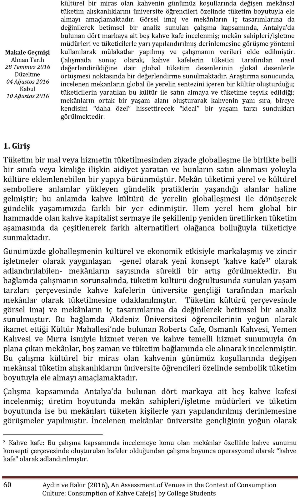 Görsel imaj ve mekânların iç tasarımlarına da değinilerek betimsel bir analiz sunulan çalışma kapsamında, Antalya da bulunan dört markaya ait beş kahve kafe incelenmiş; mekân sahipleri/işletme