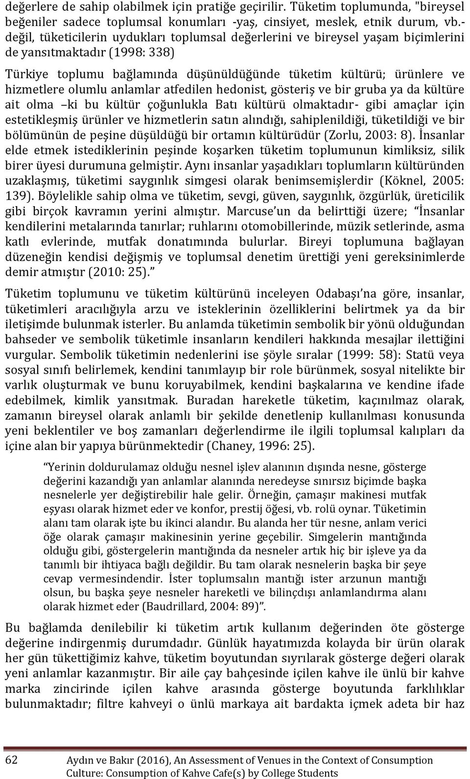 olumlu anlamlar atfedilen hedonist, gösteriş ve bir gruba ya da kültüre ait olma ki bu kültür çoğunlukla Batı kültürü olmaktadır- gibi amaçlar için estetikleşmiş ürünler ve hizmetlerin satın