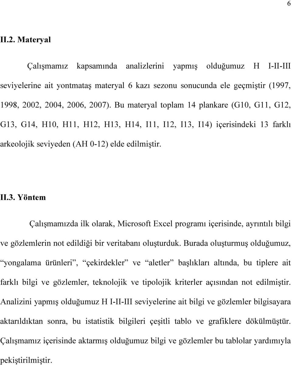 Burada oluşturmuş olduğumuz, yongalama ürünleri, çekirdekler ve aletler başlıkları altında, bu tiplere ait farklı bilgi ve gözlemler, teknolojik ve tipolojik kriterler açısından not edilmiştir.