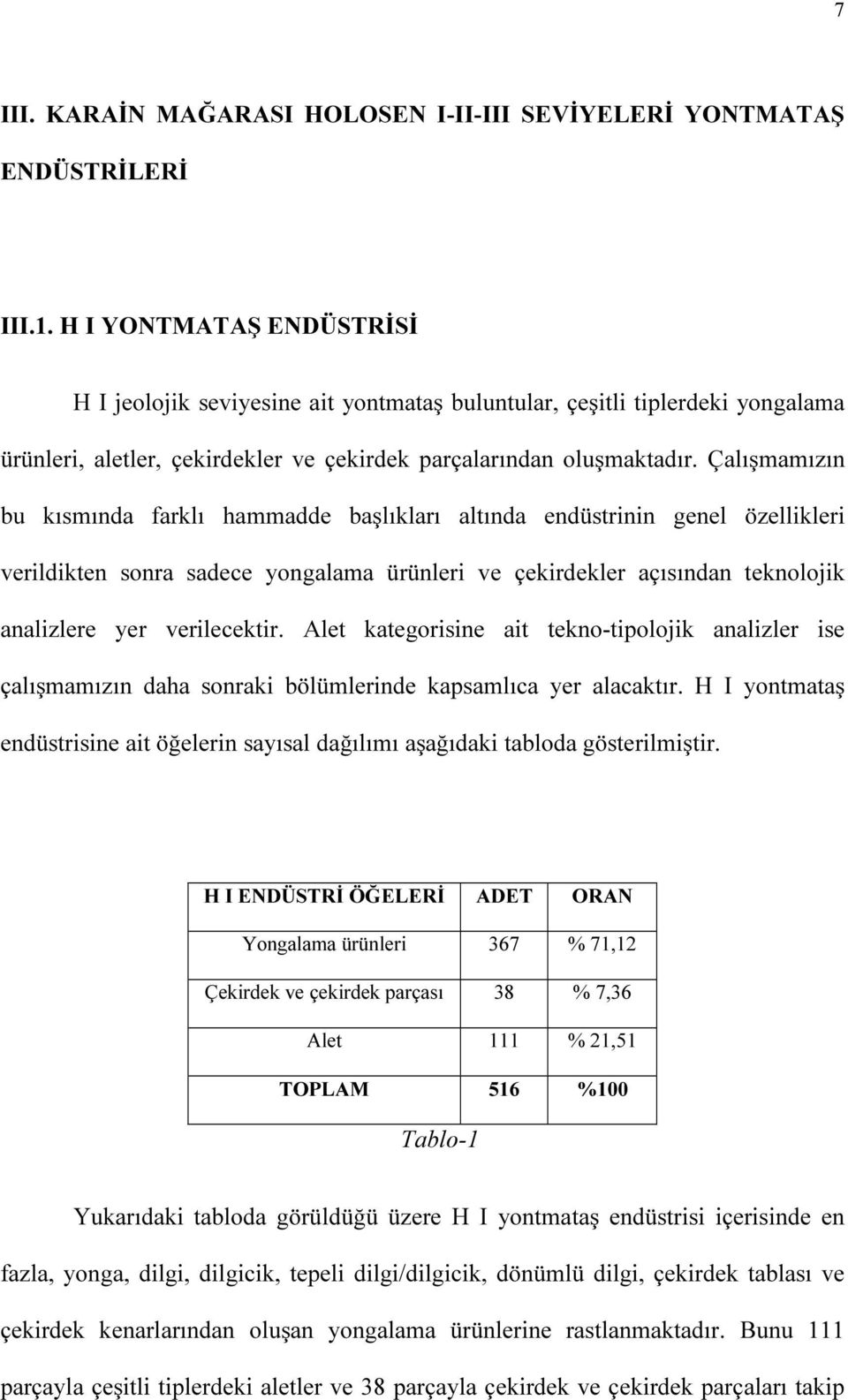 Çalışmamızın bu kısmında farklı hammadde başlıkları altında endüstrinin genel özellikleri verildikten sonra sadece yongalama ürünleri ve çekirdekler açısından teknolojik analizlere yer verilecektir.