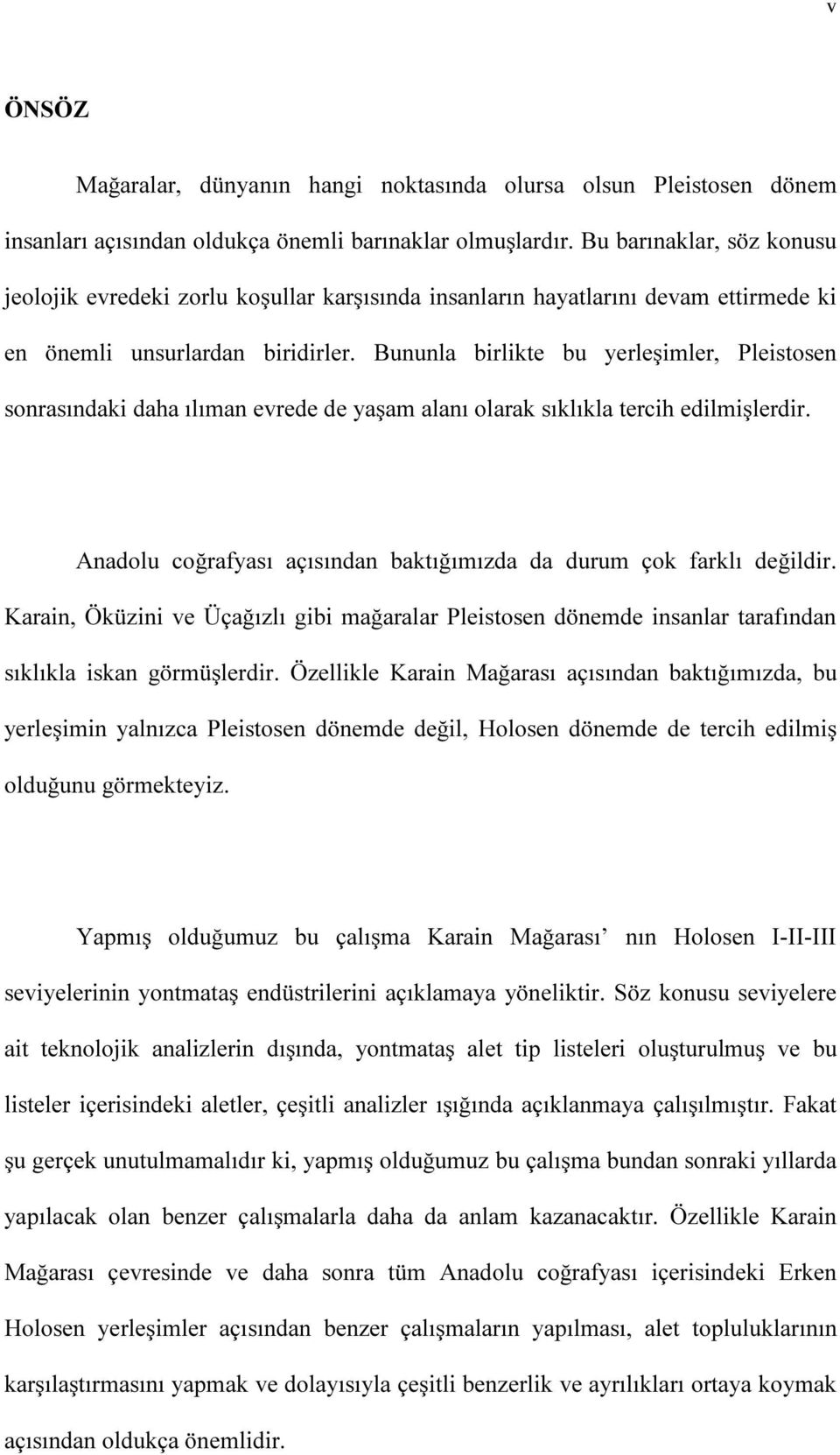 Bununla birlikte bu yerleşimler, Pleistosen sonrasındaki daha ılıman evrede de yaşam alanı olarak sıklıkla tercih edilmişlerdir. Anadolu coğrafyası açısından baktığımızda da durum çok farklı değildir.